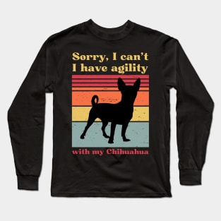 Sorry I can't, I have agility with my chihuahua Long Sleeve T-Shirt